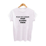 If You Love Animals Stop Eating Them Vegetarian  Slogan Tshirt